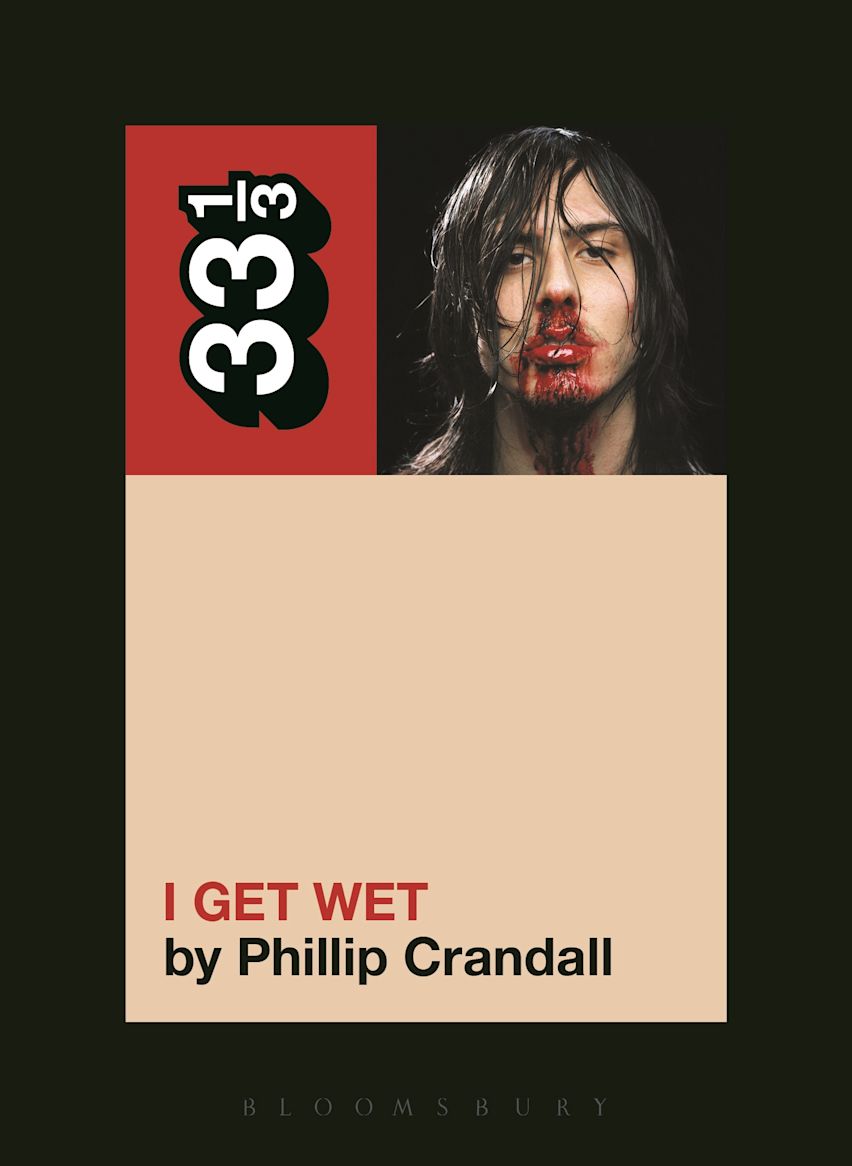 Andrew W.K.'s I Get Wet: : 33 1/3 Phillip Crandall Bloomsbury