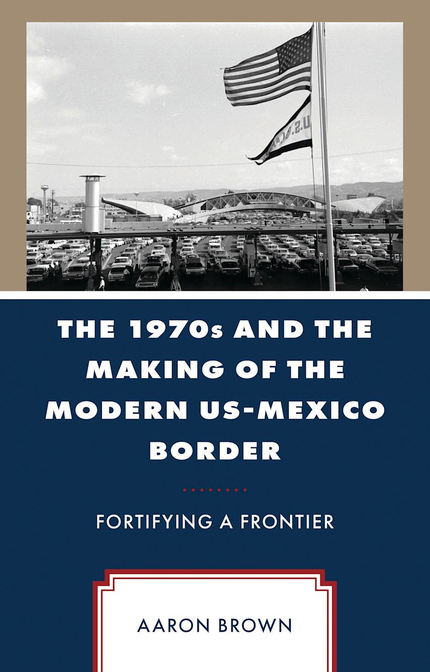The 1970s and the Making of the Modern US-Mexico Border cover