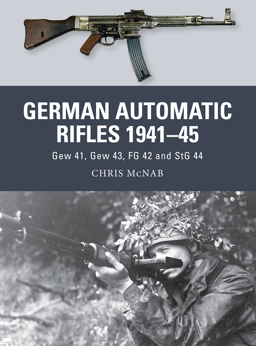 German Automatic Rifles 1941–45: Gew 41, Gew 43, FG 42 and StG 44: Weapon Chris McNab Osprey Publishing German Automatic Rifles 1941–45: Gew 41, Gew 43, FG 42 and StG 44: Weapon Chris McNab Osprey Publishing