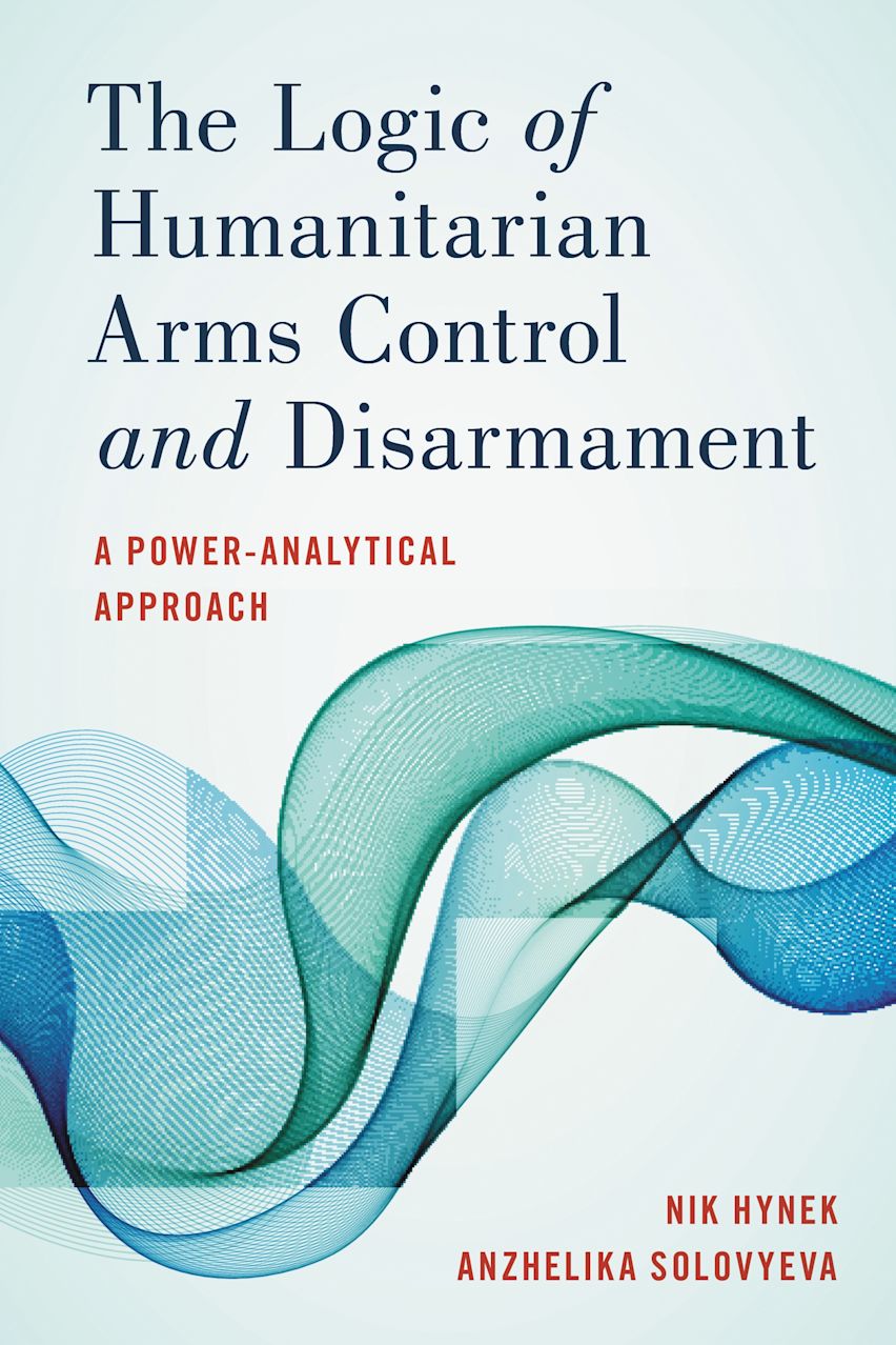 The Logic of Humanitarian Arms Control and Disarmament: A Power ...