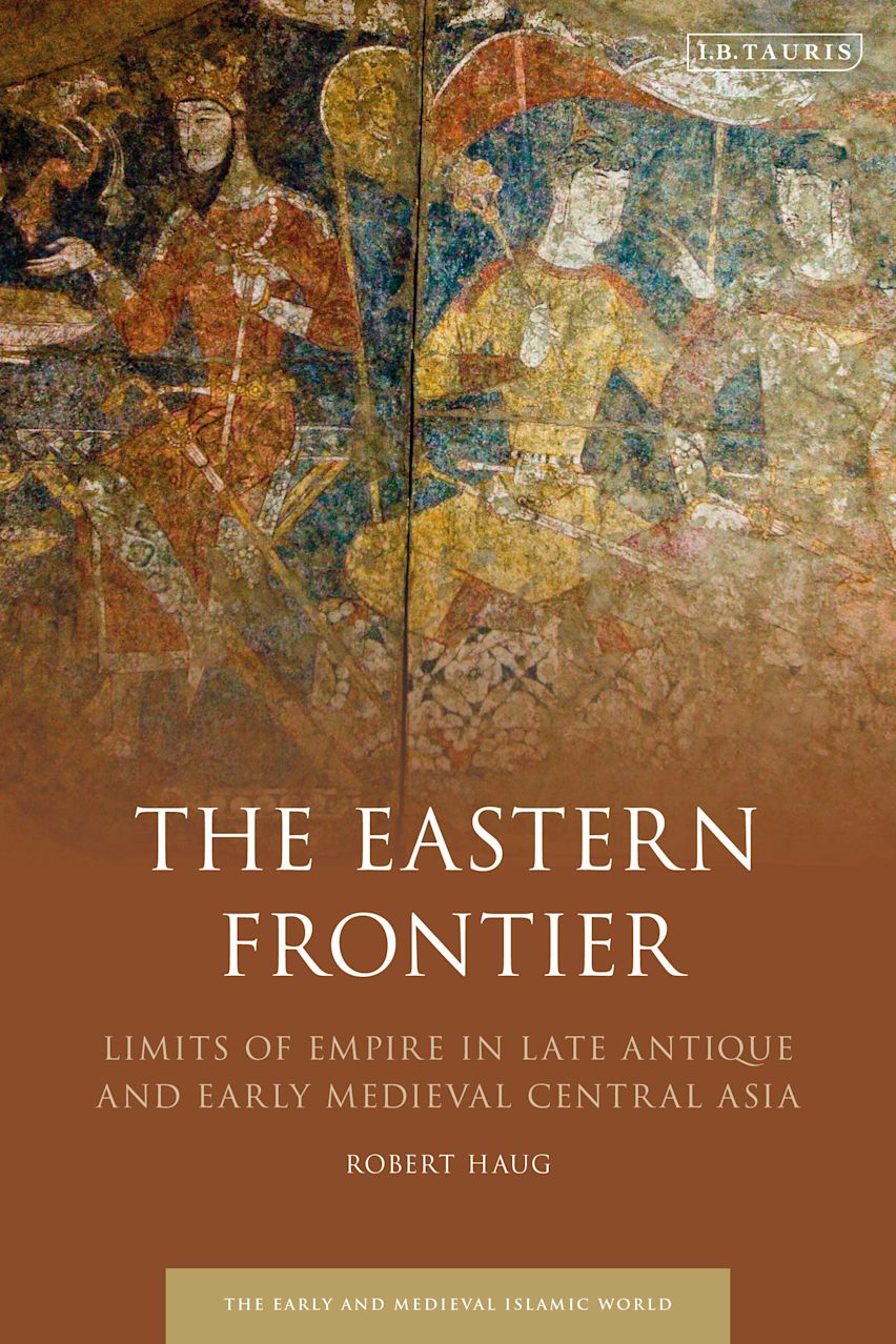 The Eastern Frontier: Limits of Empire in Late Antique and The Eastern Frontier: Limits of Empire in Late Antique and