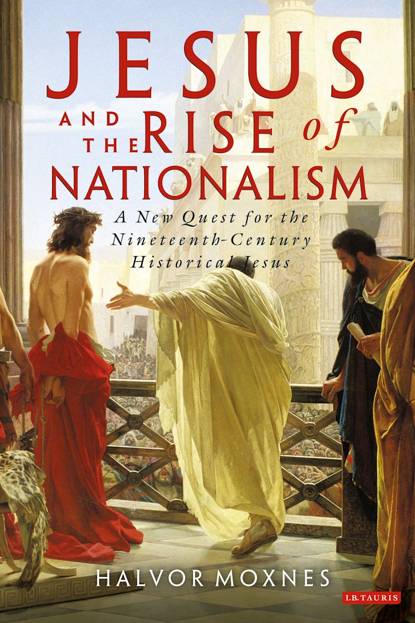 Jesus and the Rise of Nationalism: A New Quest for the Nineteenth ...
