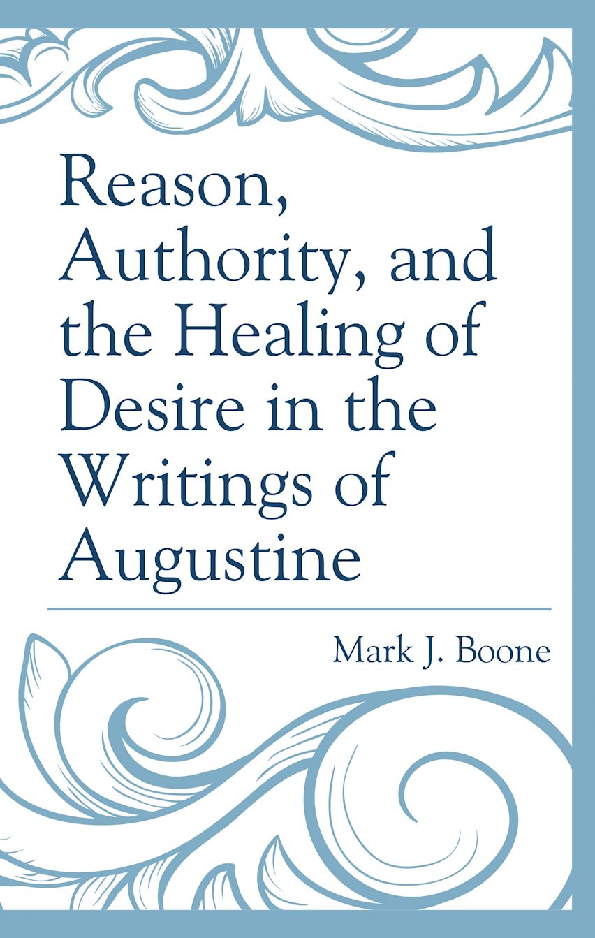 Reason, Authority, and the Healing of Desire in the Writings of Augustine cover