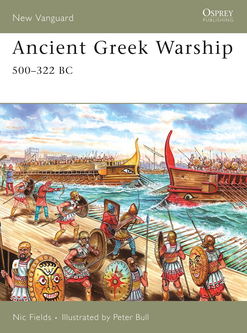 Ancient Greek Warship: 500–322 BC: New Vanguard Nic Fields Osprey Publishing Ancient Greek Warship: 500–322 BC: New Vanguard Nic Fields Osprey Publishing