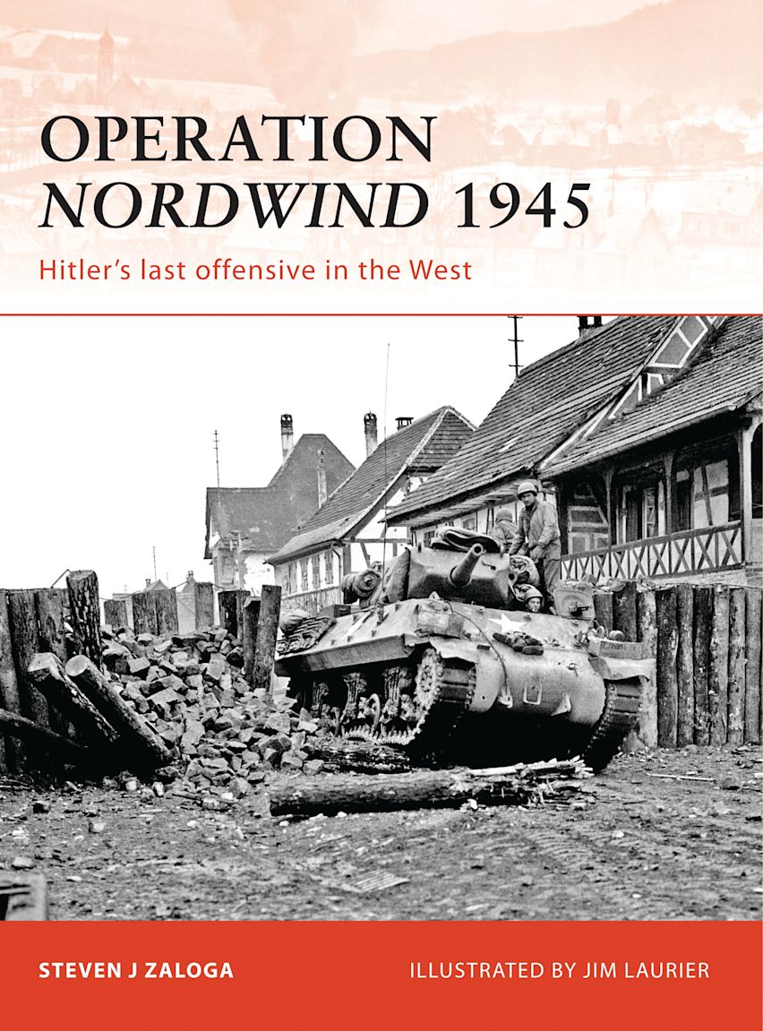Operation Nordwind 1945: Hitler's last offensive in the West: Campaign Steven J. Zaloga Osprey Publishing Operation Nordwind 1945: Hitler's last offensive in the West: Campaign Steven J. Zaloga Osprey Publishing