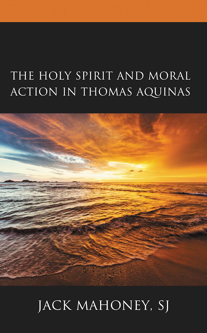The Holy Spirit and Moral Action in Thomas Aquinas: : Jack Mahoney, SJ ...