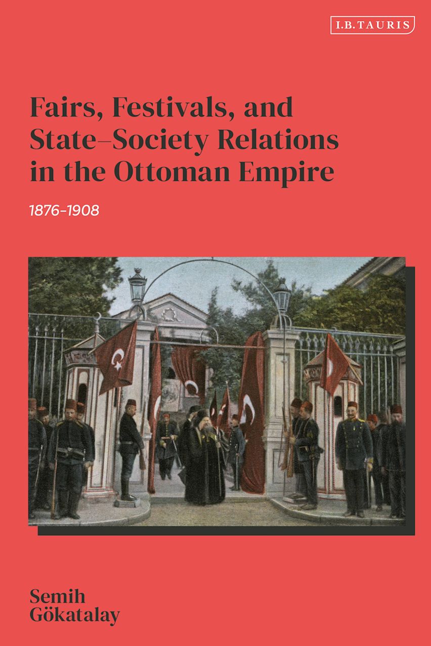 Fairs, Festivals, and State–Society Relations in the Ottoman Empire, 1876–1908 cover