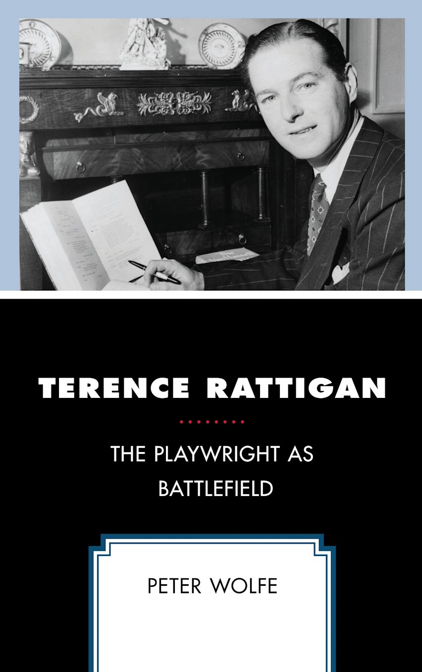 Terence Rattigan: The Playwright as Battlefield: Peter Wolfe: Lexington ...