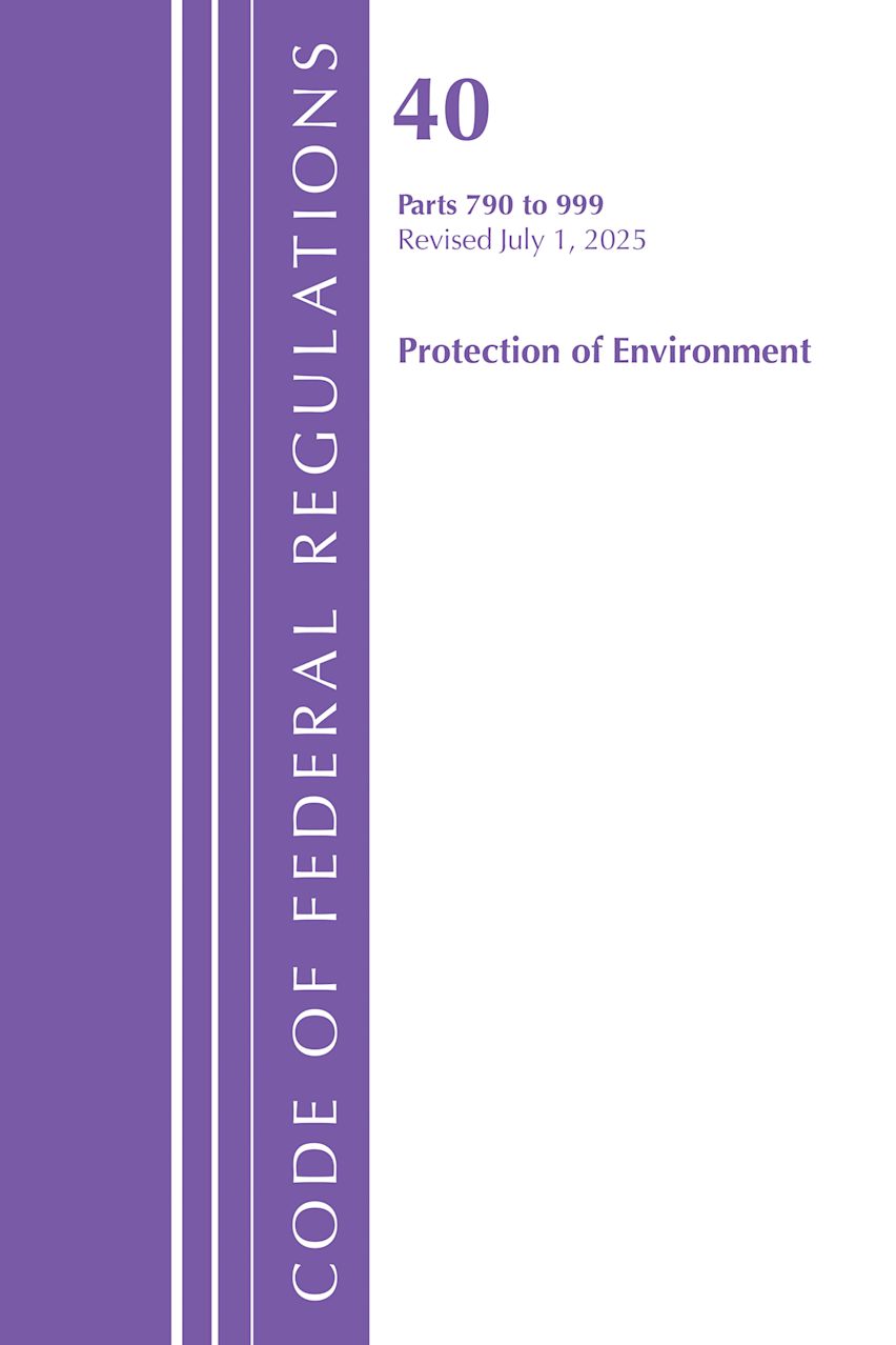 Code of Federal Regulations, Title 40 Protection of Environment 790-999, Revised as of July 1, 2025 cover