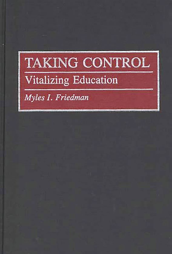Taking Control: Vitalizing Education: Myles I. Friedman: Praeger