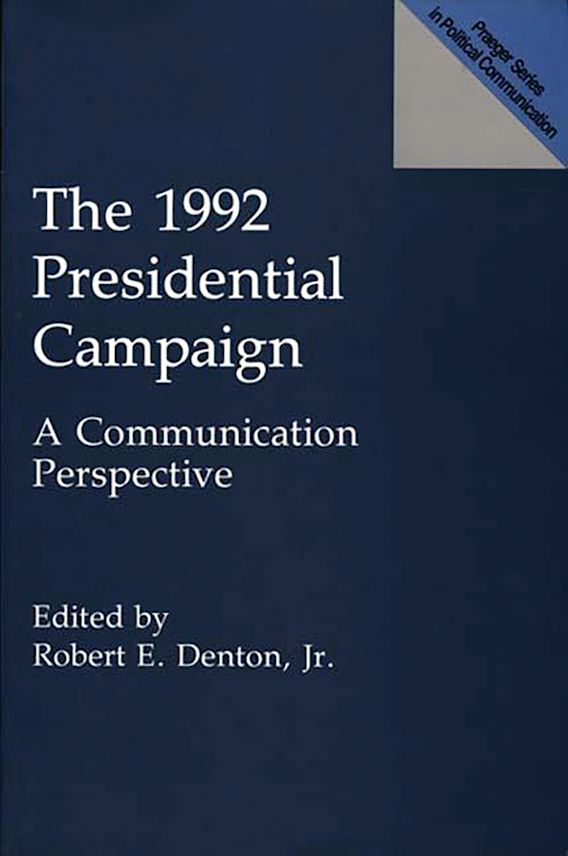 The 1992 Presidential Campaign A Communication Perspective Praeger
