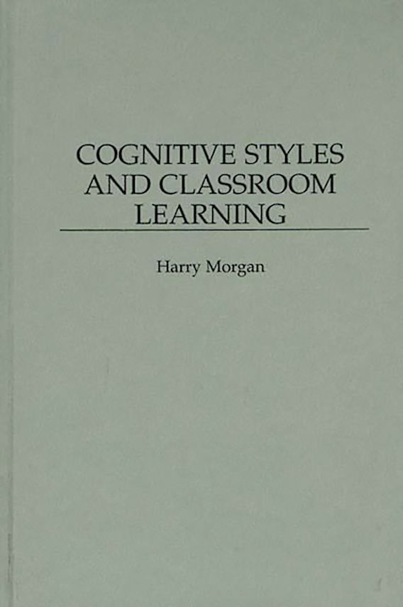 Cognitive Styles and Classroom Learning: : Harry Morgan: Praeger