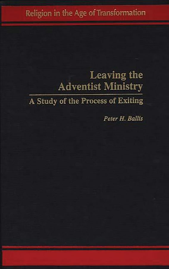 Leaving the Adventist Ministry A Study of the Process of Exiting Religion in the Age of