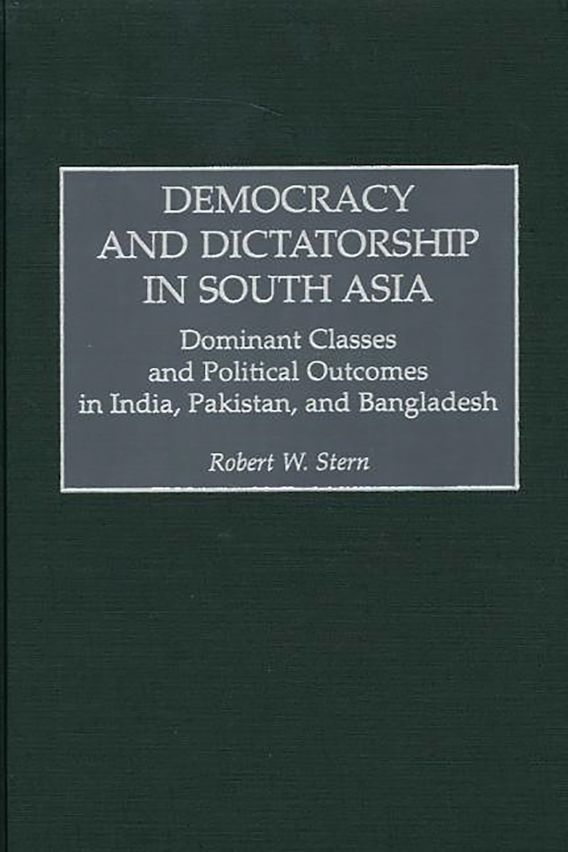 Democracy and Dictatorship in South Asia: Dominant Classes and ...