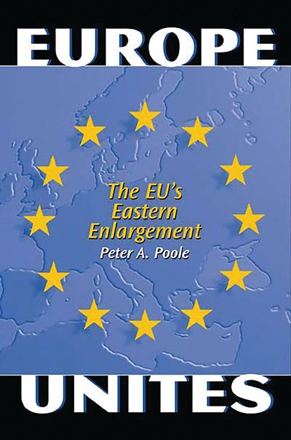 Europe Unites: The EU #39 s Eastern Enlargement: Peter A Poole: Praeger