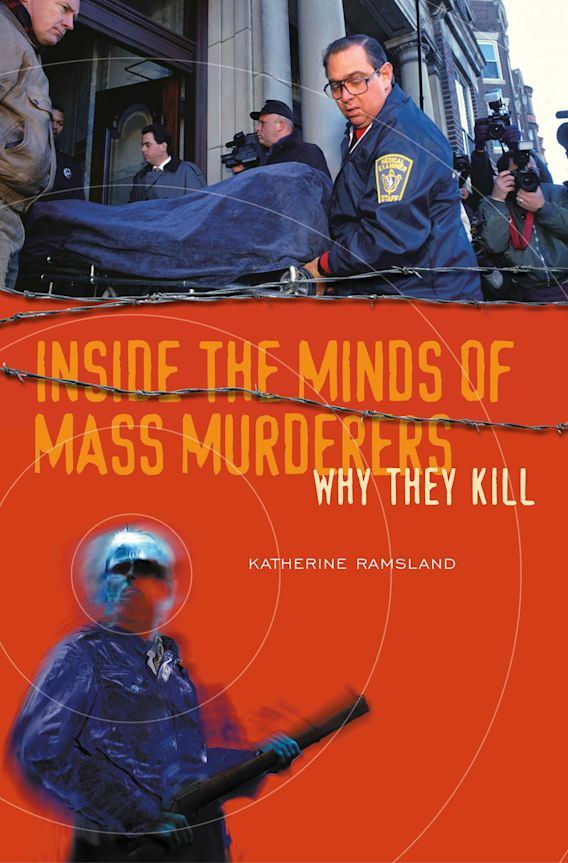 Inside the Minds of Mass Murderers: Why They Kill: Katherine Ramsland:  Praeger