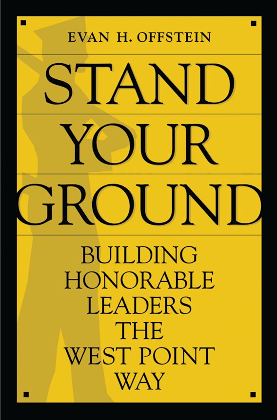Stand Your Ground Building Honorable Leaders the West Point Way Evan