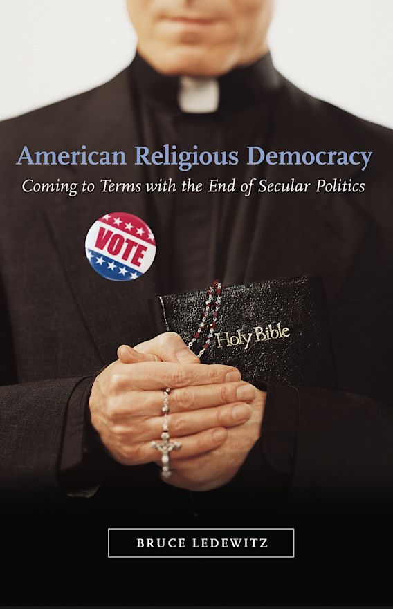 American Religious Democracy Coming to Terms with the End of Secular Politics Bruce Ledewitz
