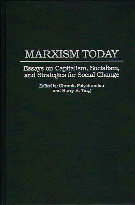 Marxism Today: Essays on Capitalism, Socialism, and Strategies for ...