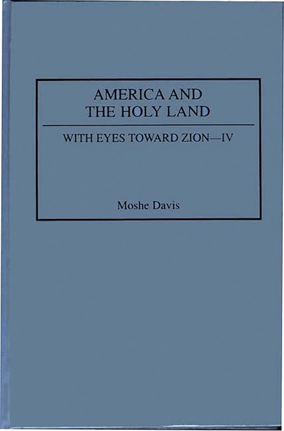 America and the Holy Land With Eyes Toward Zion Moshe Davis Praeger