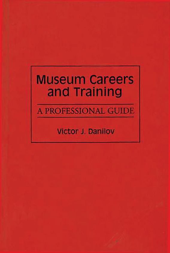 Museum Careers and Training A Professional Guide Victor J. Danilov