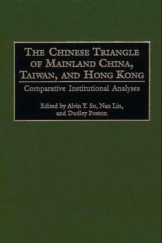 The Chinese Triangle of Mainland China, Taiwan, and Hong Kong: Comparative Institutional 