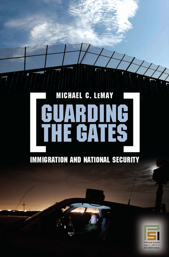 Guarding the Gates Immigration and National Security Michael C. LeMay
