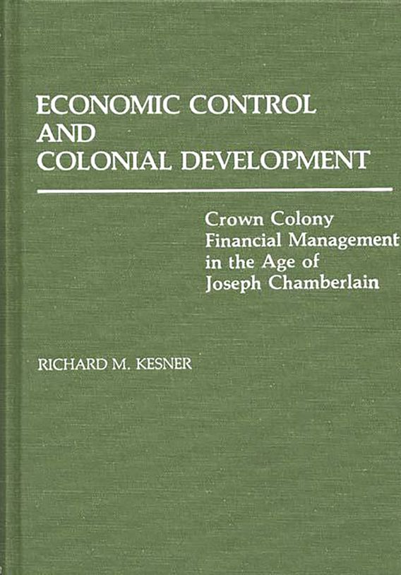 Economic Control and Colonial Development Crown Colony Financial Management in the Age of