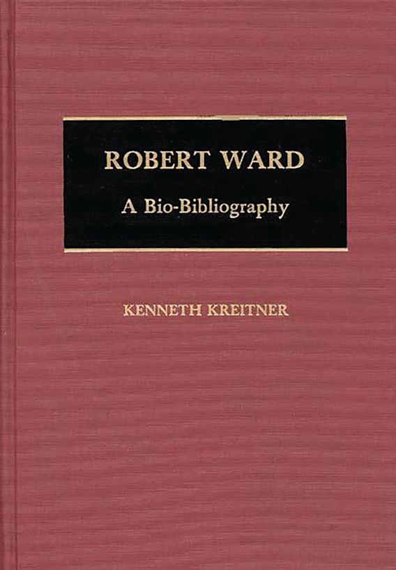 Rob Ward Writer Robert Ward: A Bio-Bibliography: Bio-Bibliographies in Music Kenneth ...