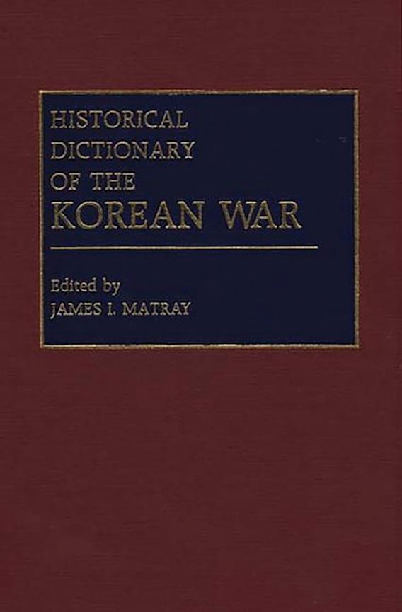 Historical Dictionary of the Korean War James I. Matray Greenwood