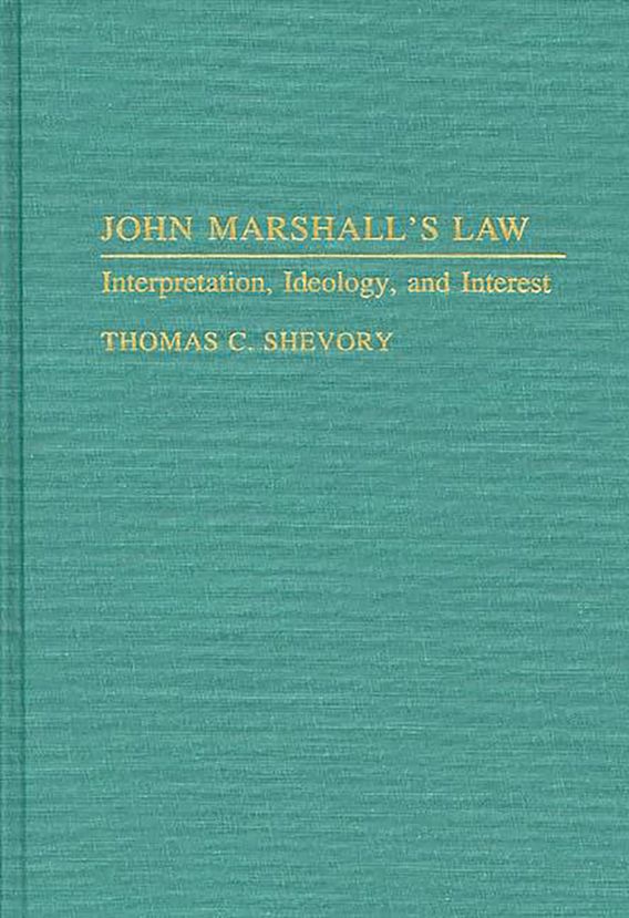 John Marshall's Law Interpretation, Ideology, and Interest