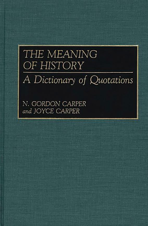 The Meaning of History A Dictionary of Quotations N. Gordon Carper