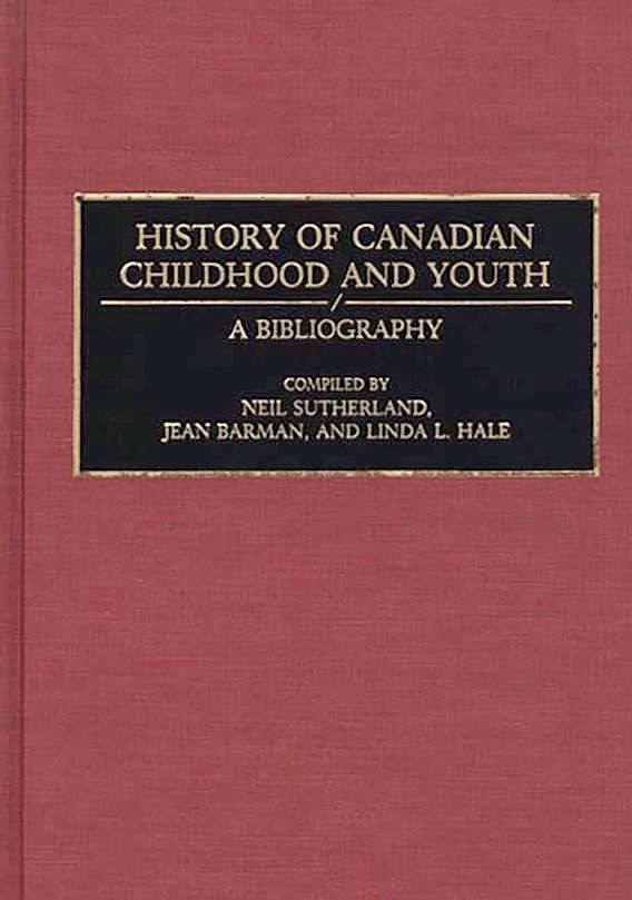 History of Canadian Childhood and Youth A Bibliography Bibliographies