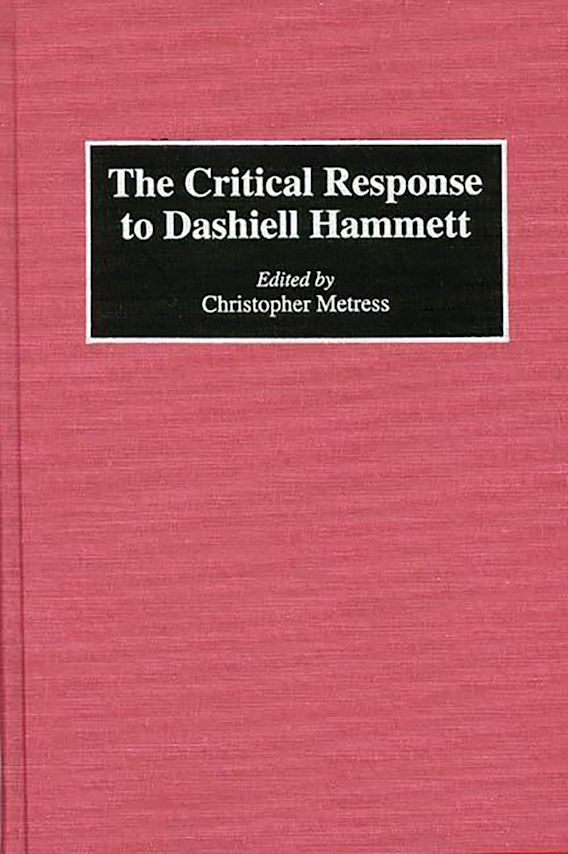 The Response to Dashiell Hammett: : Critical Responses in Arts and Letters Christop Metress Greenwood