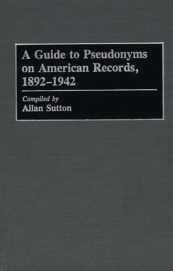 A Guide to Pseudonyms on American Recordings, 18921942 Allan Sutton