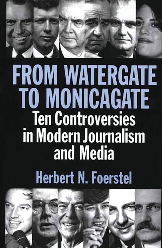 From Watergate to Monicagate Ten Controversies in Modern Journalism