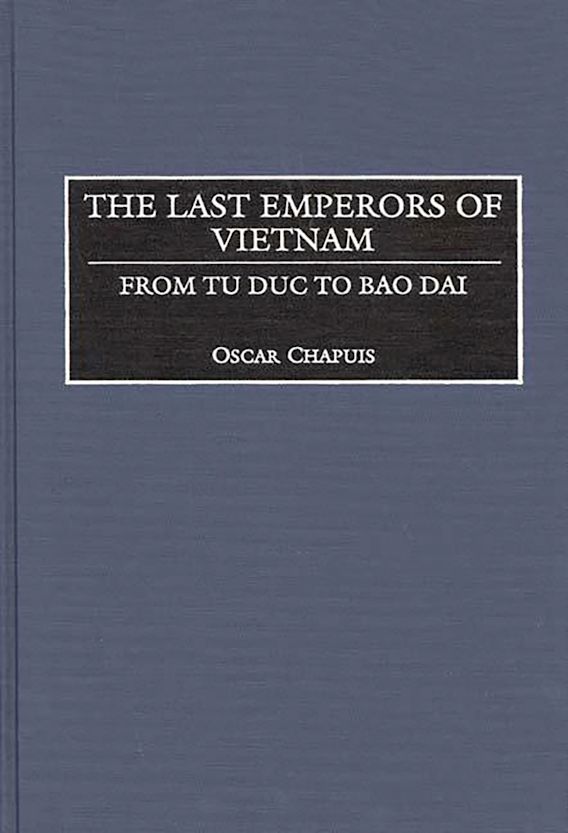The Last Emperors of Vietnam From Tu Duc to Bao Dai Contributions in