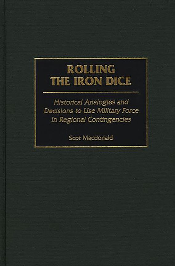 Rolling the Iron Dice Historical Analogies and Decisions to Use