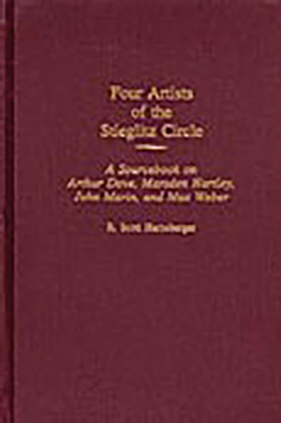 Four Artists of the Stieglitz Circle A Sourcebook on Arthur Dove