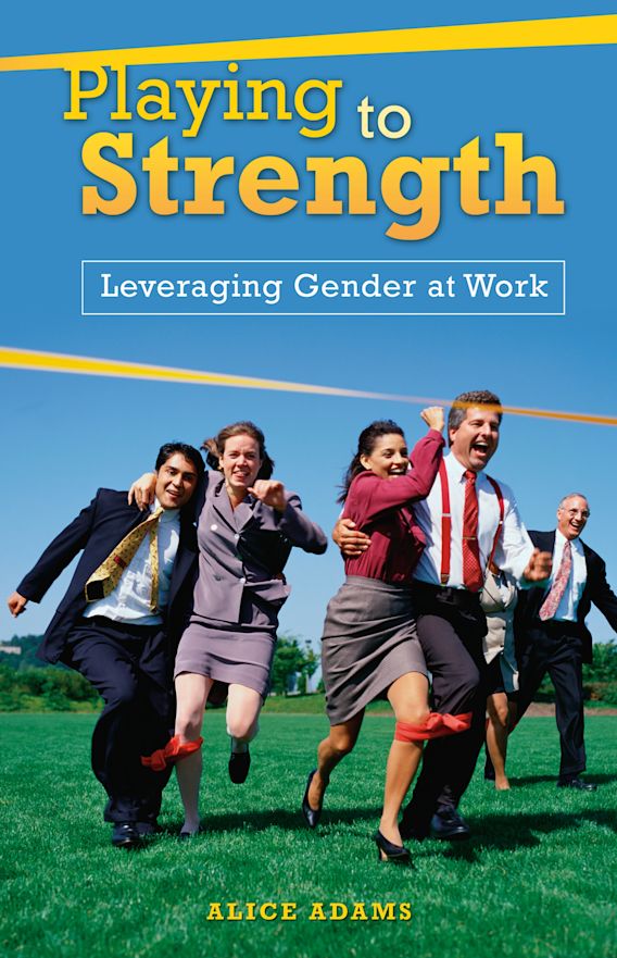 Playing to Strength Leveraging Gender at Work Alice Adams Praeger