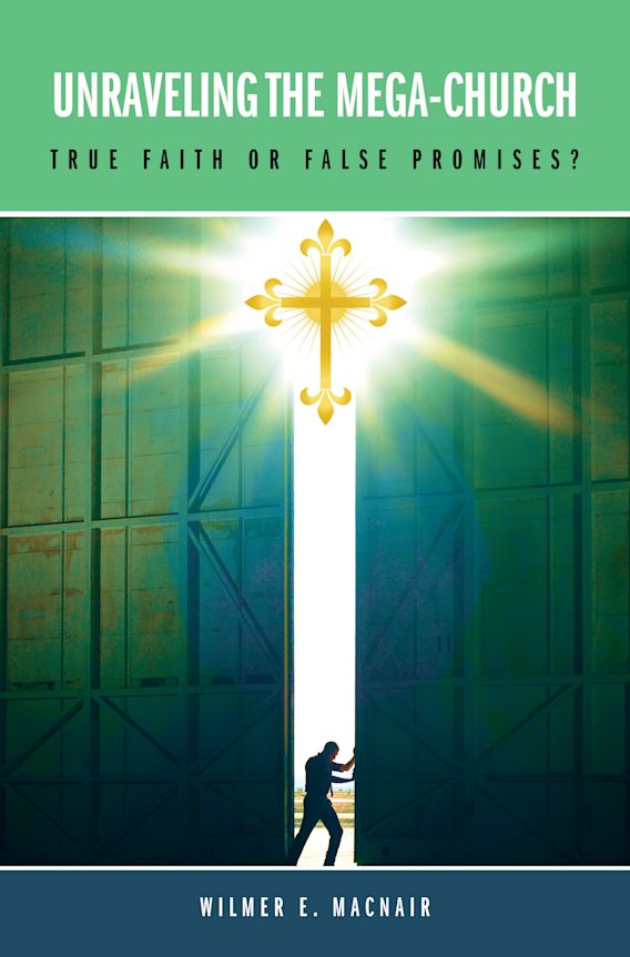 Unraveling the MegaChurch True Faith or False Promises? Wilmer E