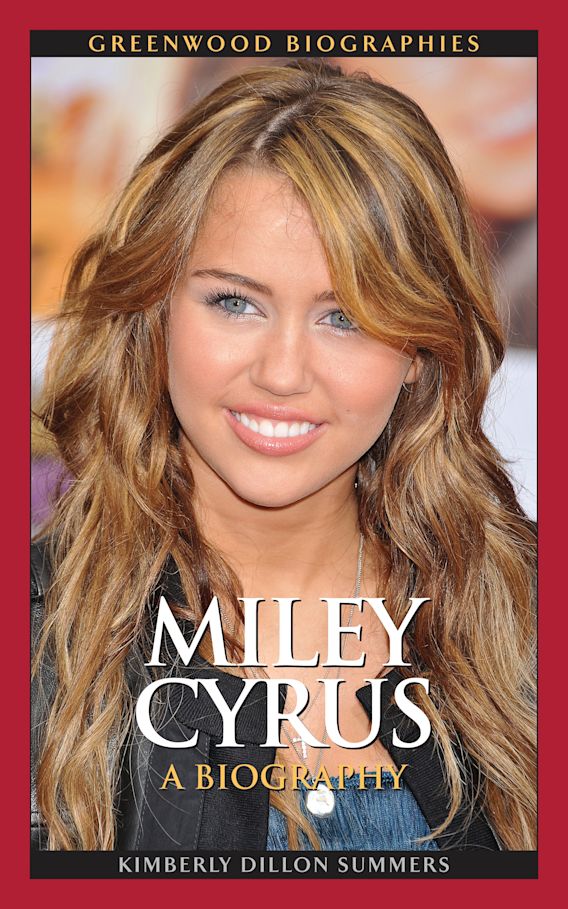 Miley Cyrus A Biography Greenwood Biographies Kimberly Dillon Summers