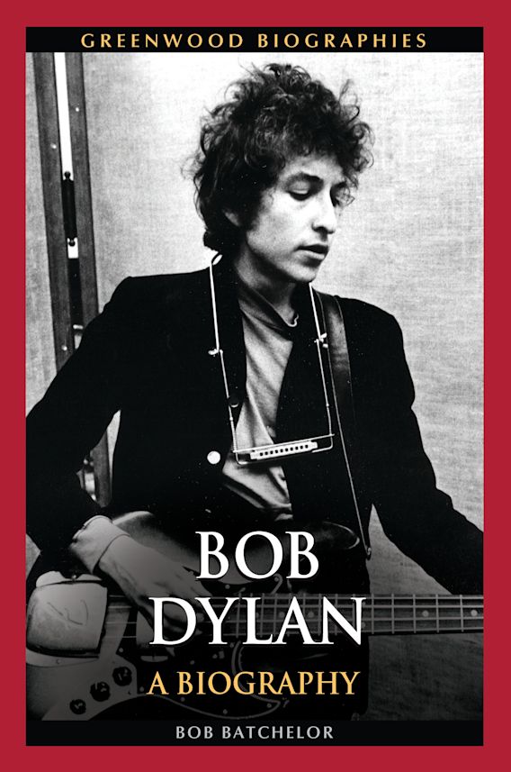 Bob Dylan: A Biography: Greenwood Biographies Bob Batchelor Greenwood