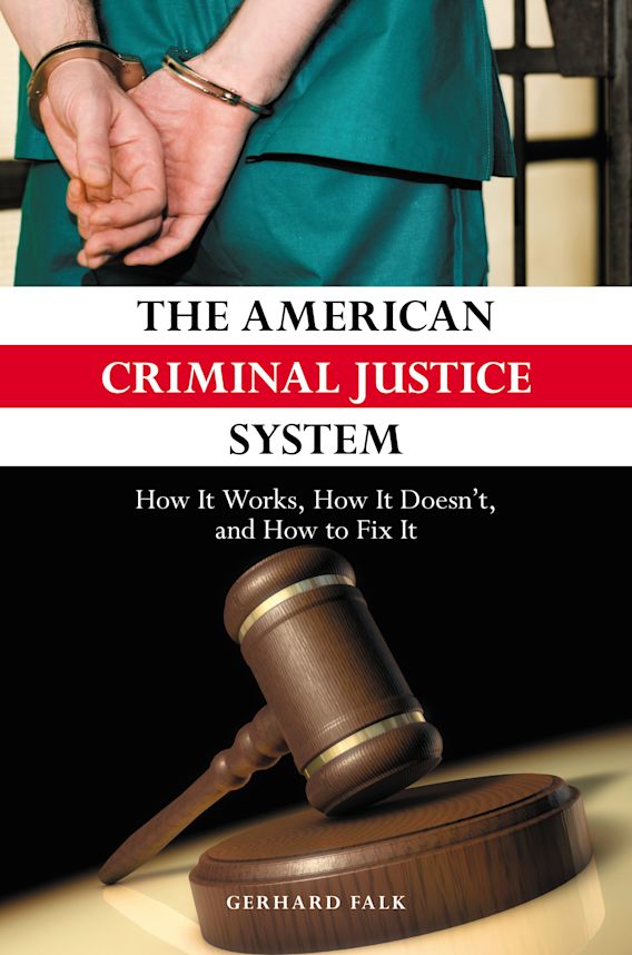 The American Criminal Justice System How It Works How It Doesnt And How To Fix It Gerhard 7666