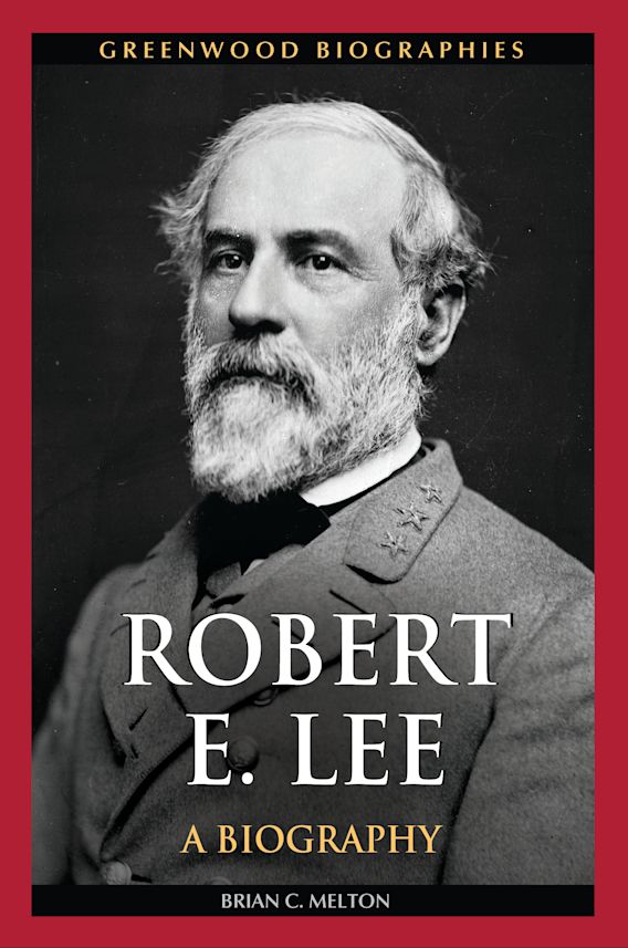 Robert E. Lee A Biography Greenwood Biographies Brian C. Melton Greenwood