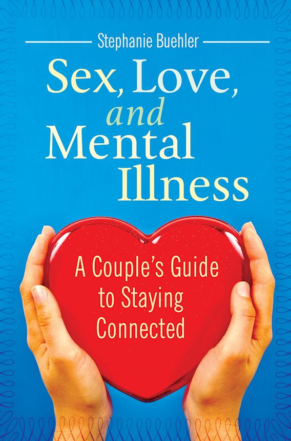 Sex Love And Mental Illness A Couple S Guide To Staying Connected Sex Love And Psychology