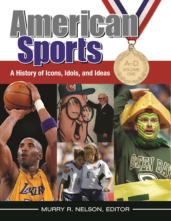 American Sports [4 volumes]: A History of Icons, Idols, and Ideas [4  volumes]: Murry R. Nelson: Greenwood