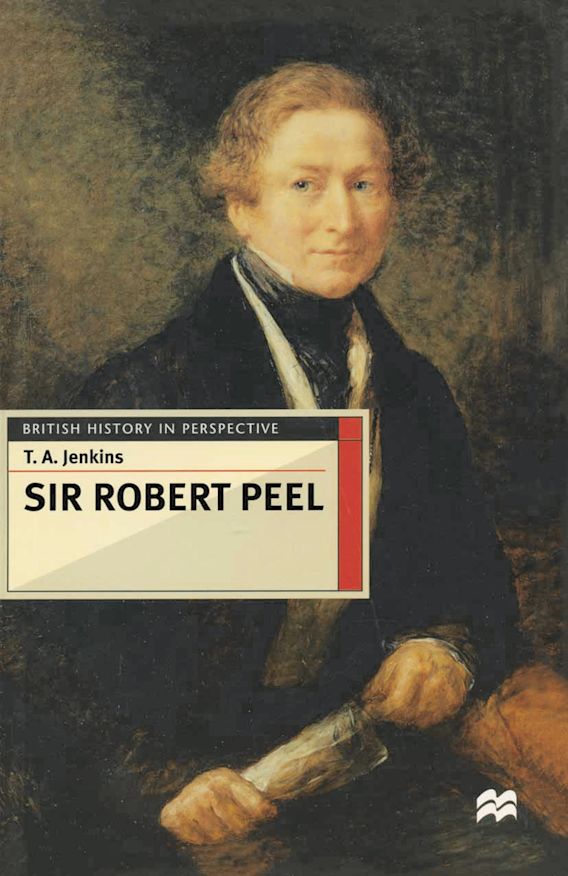 Sir Robert Peel British History in Perspective Terry Jenkins Red