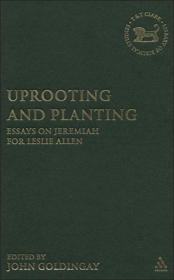 Uprooting and Planting: Essays on Jeremiah for Leslie Allen: The ...