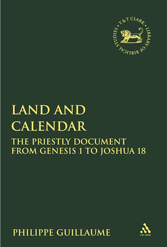 Land and Calendar: The Priestly Document from Genesis 1 to Joshua 18: The  Library of Hebrew Bible/Old Testament Studies Philippe Guillaume T&T Clark